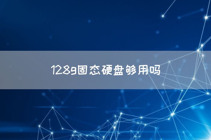 128g固态硬盘够用吗(图1)