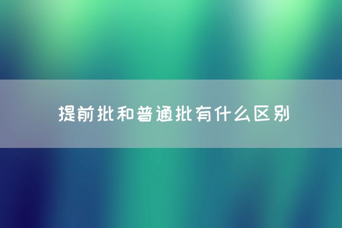 提前批和普通批有什么区别