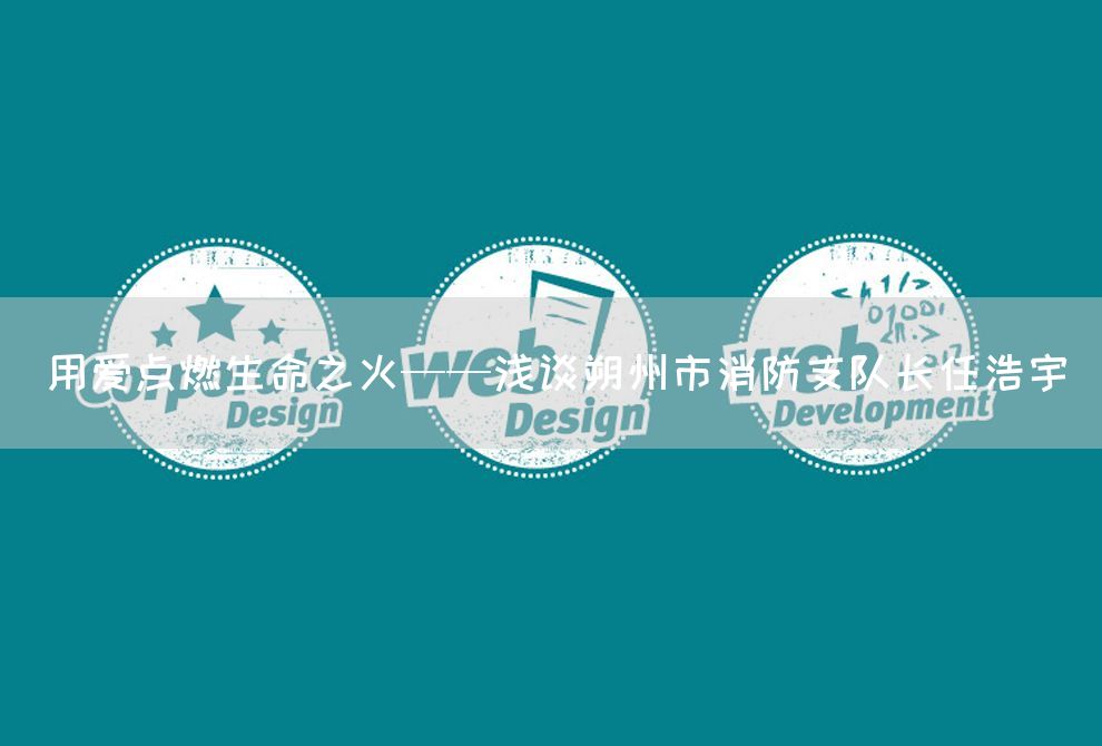 用爱点燃生命之火——浅谈朔州市消防支队长任浩宇