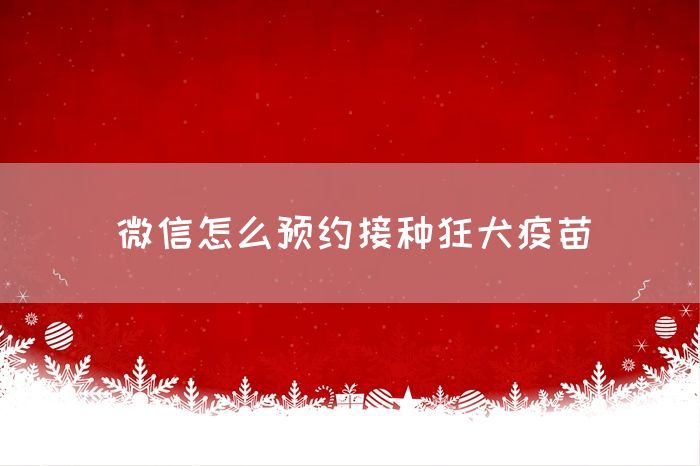 微信怎么预约接种狂犬疫苗(图1)