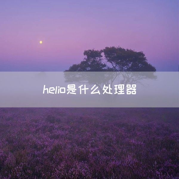 helio是什么处理器(图1)