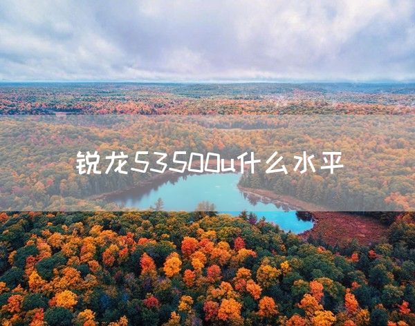 锐龙53500u什么水平(图1)