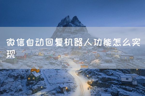 微信自动回复机器人功能怎么实现(图1)