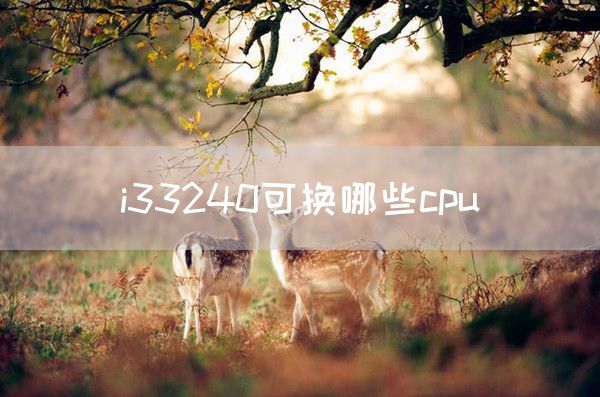 i33240可换哪些cpu(图1)