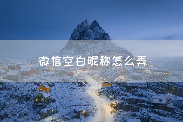 微信空白昵称怎么弄(图1)