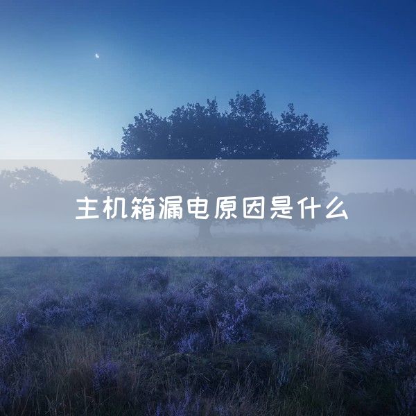 主机箱漏电原因是什么(图1)