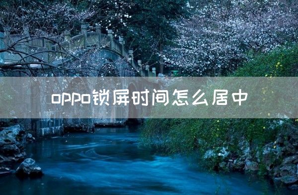 oppo锁屏时间怎么居中(图1)