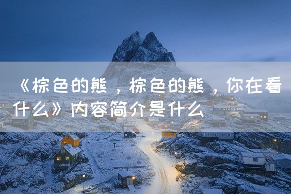 《棕色的熊，棕色的熊，你在看什么》内容简介是什么(图1)