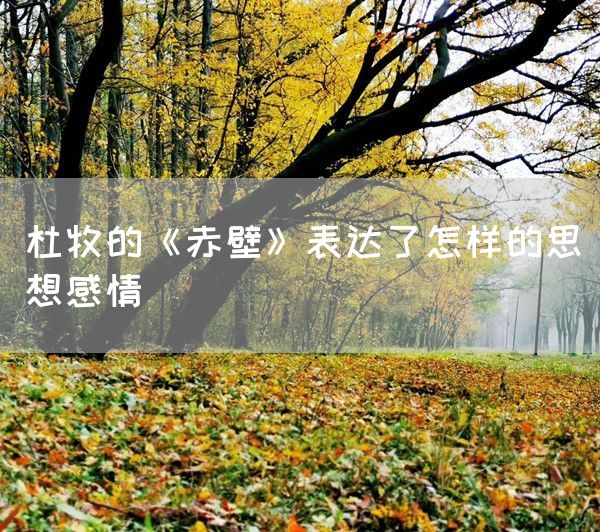 杜牧的《赤壁》表达了怎样的思想感情(图1)