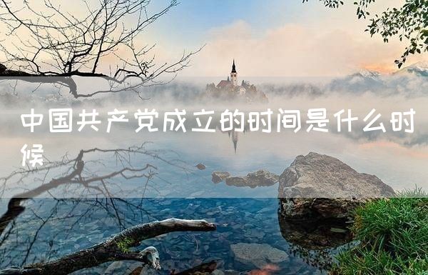 中国共产党成立的时间是什么时候(图1)