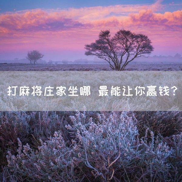 打麻将庄家坐哪 最能让你赢钱？