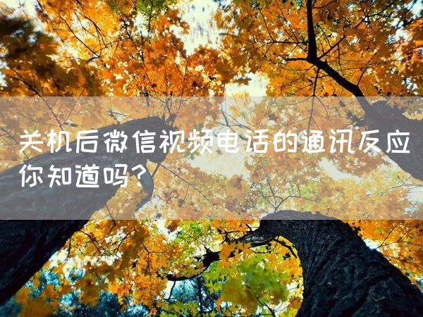 关机后微信视频电话的通讯反应你知道吗？