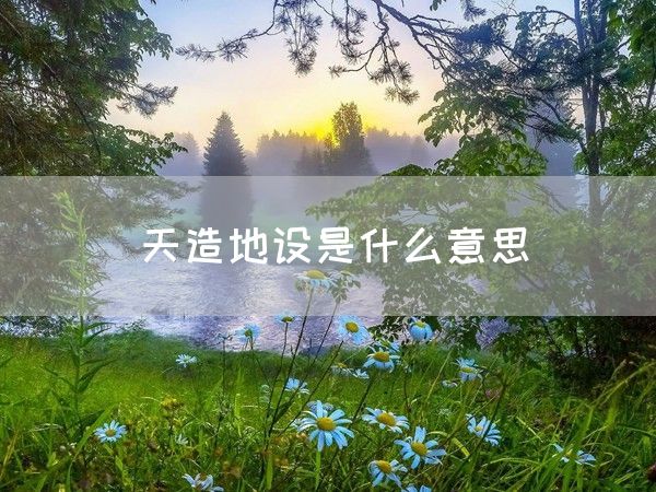 天造地设是什么意思(图1)