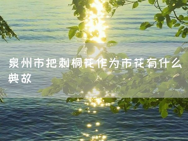 泉州市把刺桐花作为市花有什么典故(图1)