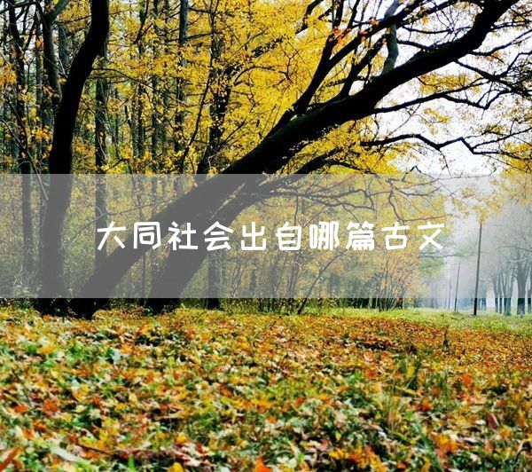 大同社会出自哪篇古文(图1)