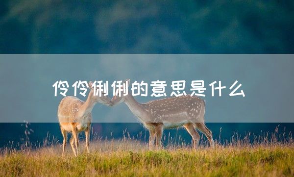 伶伶俐俐的意思是什么(图1)