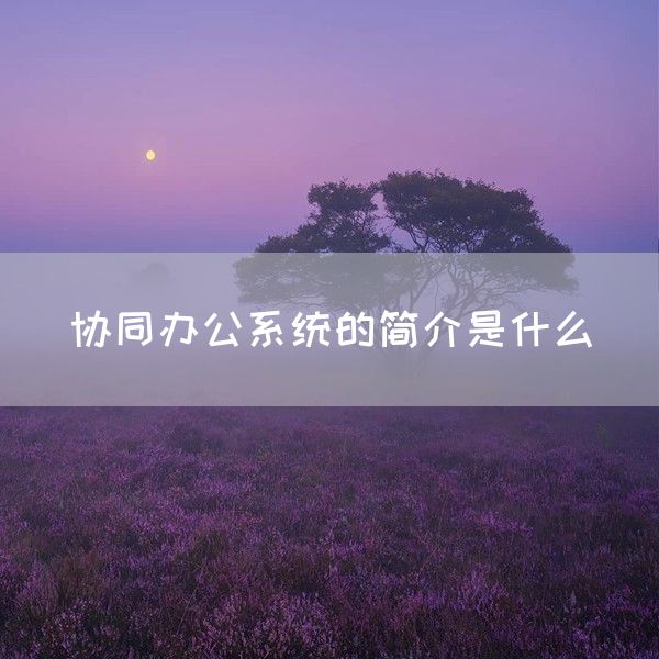 协同办公系统的简介是什么(图1)