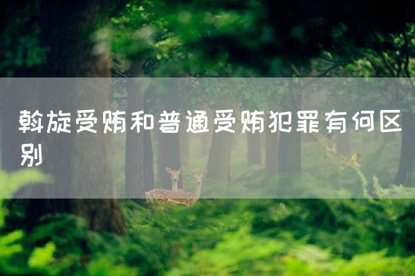 斡旋受贿和普通受贿犯罪有何区别(图1)