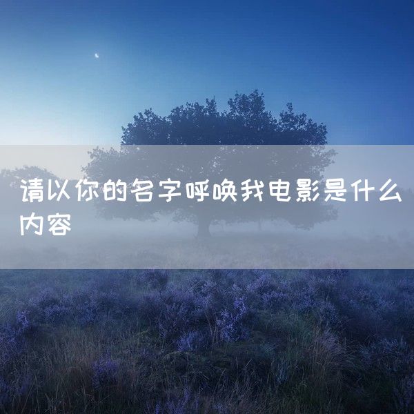 请以你的名字呼唤我电影是什么内容(图1)