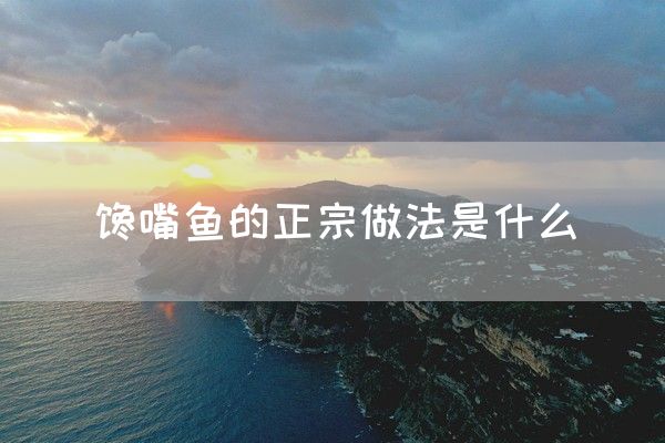 馋嘴鱼的正宗做法是什么(图1)