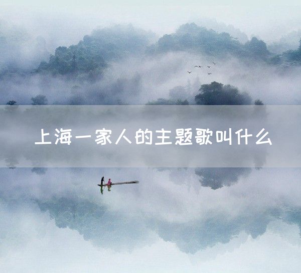 上海一家人的主题歌叫什么(图1)